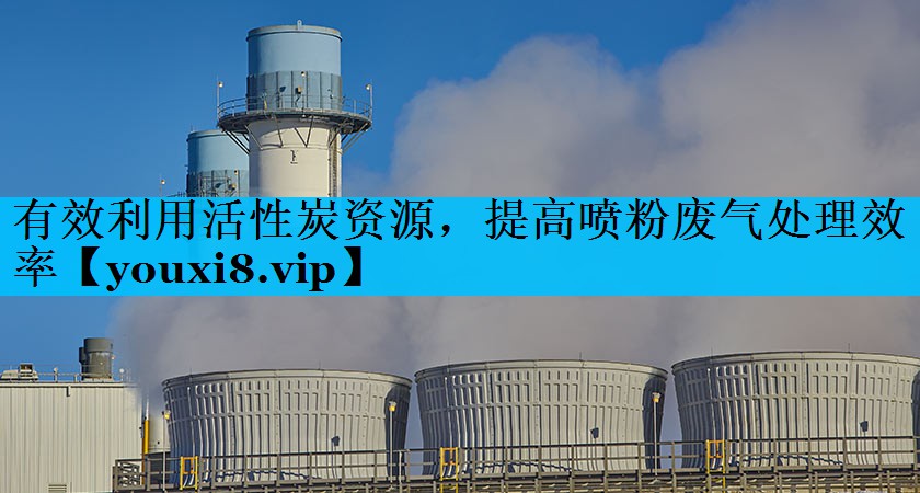 有效利用活性炭资源，提高喷粉废气处理效率