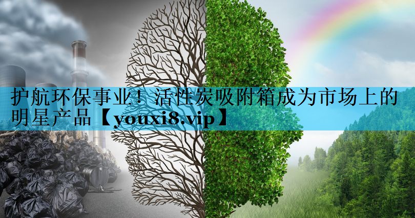 护航环保事业！活性炭吸附箱成为市场上的明星产品