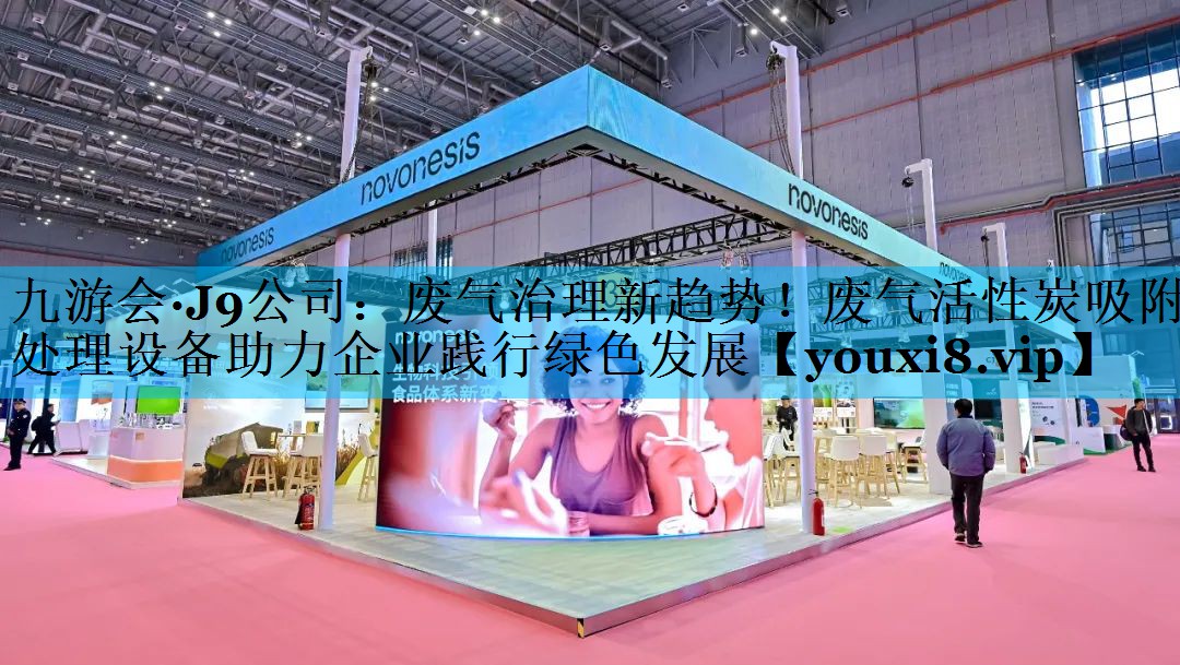九游会·J9公司：废气治理新趋势！废气活性炭吸附处理设备助力企业践行绿色发展