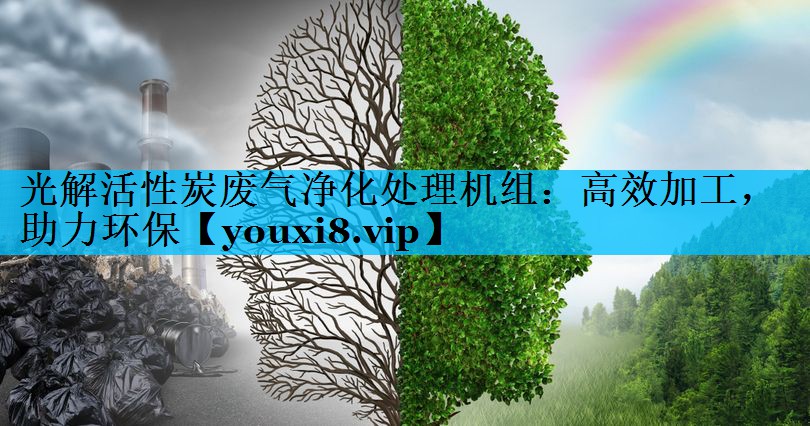 光解活性炭废气净化处理机组：高效加工，助力环保