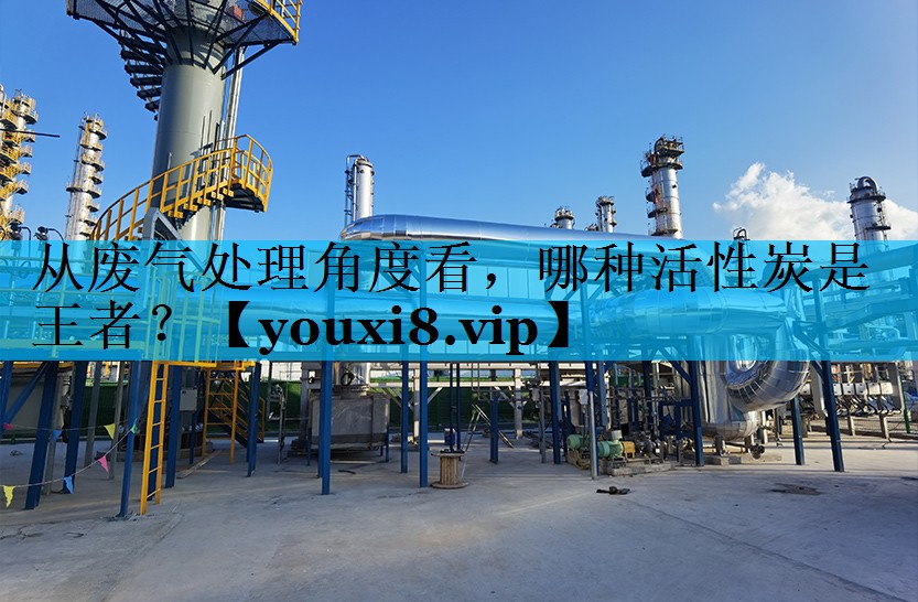 从废气处理角度看，哪种活性炭是王者？