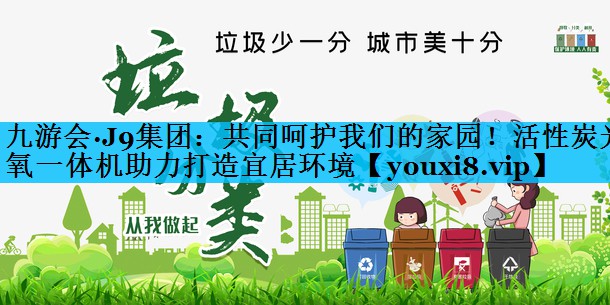 九游会·J9集团：共同呵护我们的家园！活性炭光氧一体机助力打造宜居环境