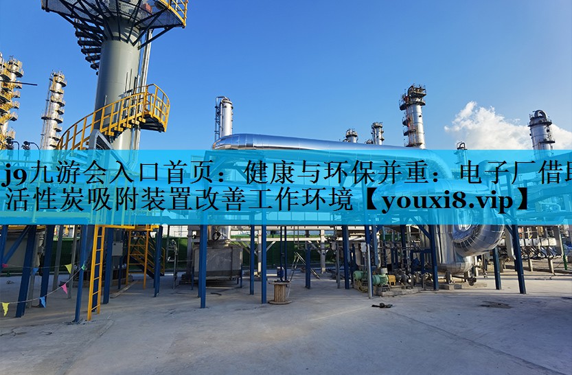 健康与环保并重：电子厂借助活性炭吸附装置改善工作环境