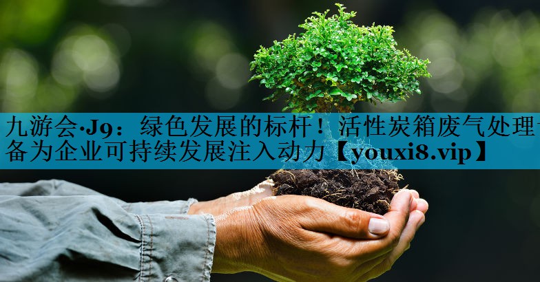 绿色发展的标杆！活性炭箱废气处理设备为企业可持续发展注入动力