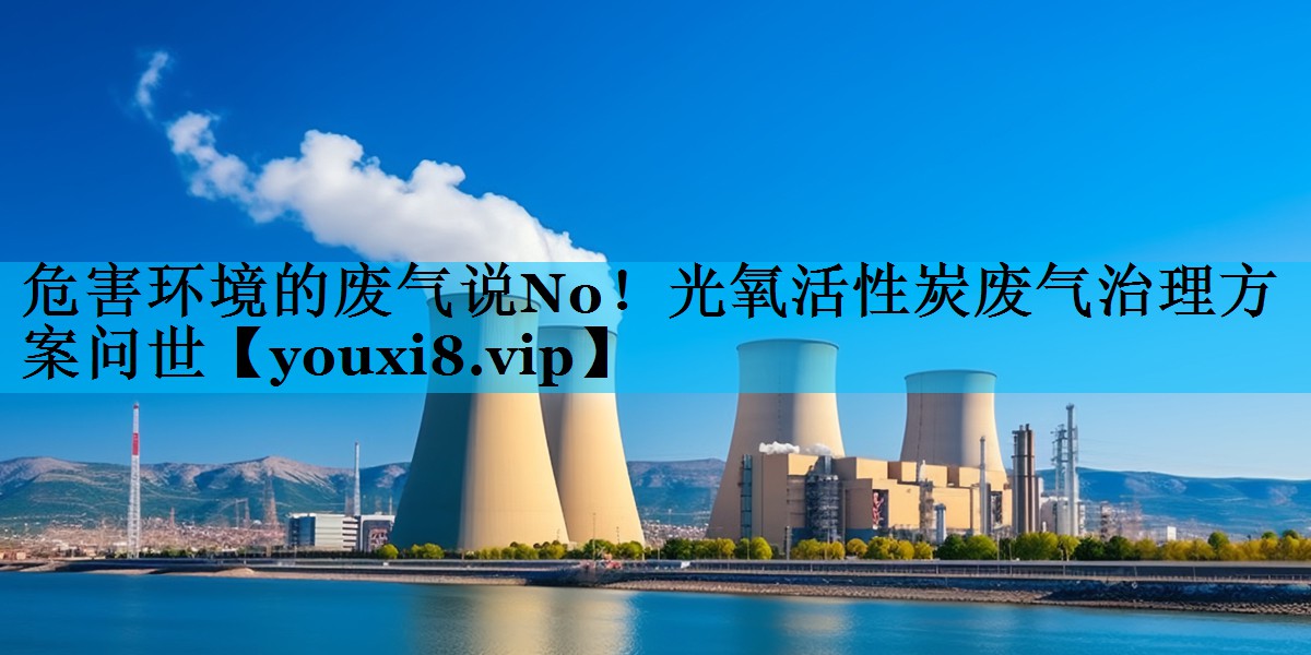 危害环境的废气说No！光氧活性炭废气治理方案问世