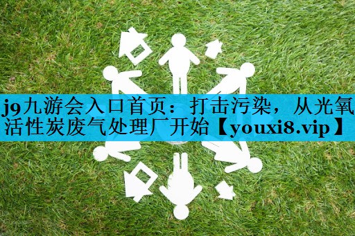打击污染，从光氧活性炭废气处理厂开始
