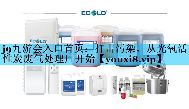 打击污染，从光氧活性炭废气处理厂开始