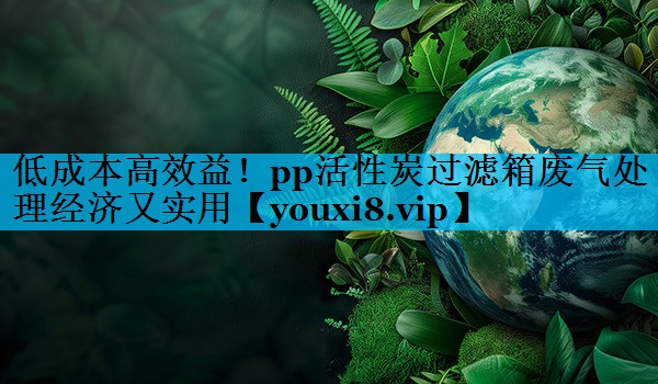 低成本高效益！pp活性炭过滤箱废气处理经济又实用