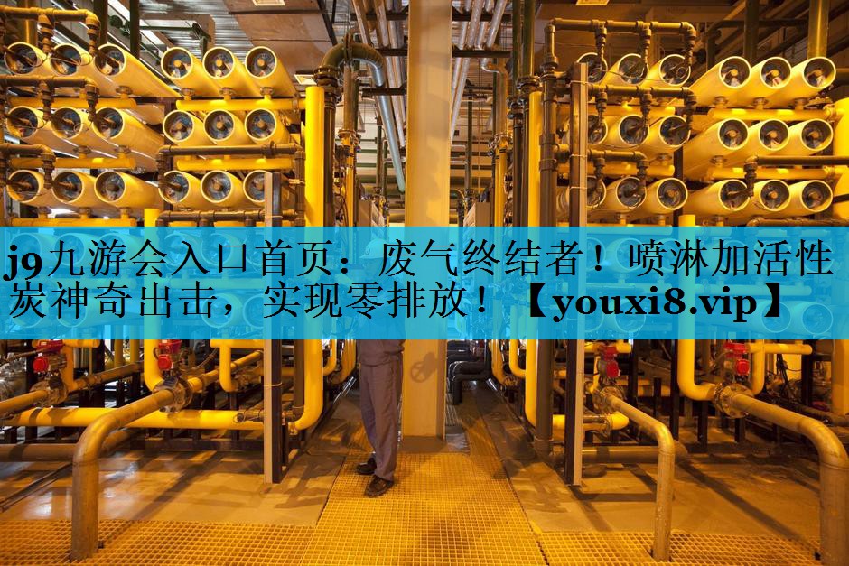 废气终结者！喷淋加活性炭神奇出击，实现零排放！